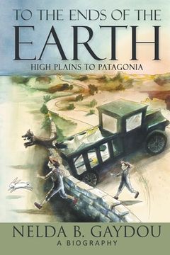 portada To the Ends of the Earth: High Plains to Patagonia (en Inglés)
