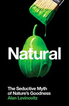 portada Natural: The Seductive Myth of Nature’S Goodness 