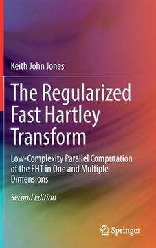 portada The Regularized Fast Hartley Transform: Low-Complexity Parallel Computation of the Fht in One and Multiple Dimensions (en Inglés)