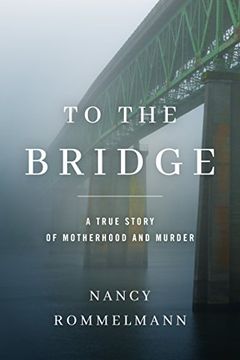 portada To the Bridge: A True Story of Motherhood and Murder 