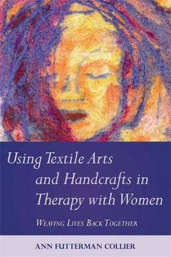 portada Using Textile Arts and Handcrafts in Therapy With Women: Weaving Lives Back Together 