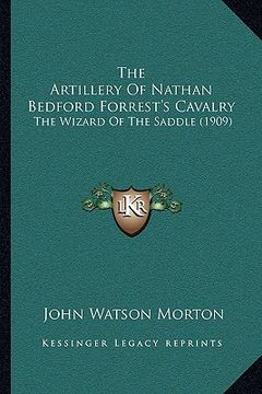 portada the artillery of nathan bedford forrest's cavalry the artillery of nathan bedford forrest's cavalry: the wizard of the saddle (1909) the wizard of the (in English)