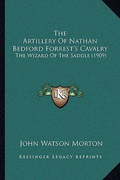 portada the artillery of nathan bedford forrest's cavalry the artillery of nathan bedford forrest's cavalry: the wizard of the saddle (1909) the wizard of the (en Inglés)