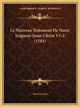 portada Le Nouveau Testament De Notre Seigneur Jesus-Christ V1-2 (1703) (en Francés)