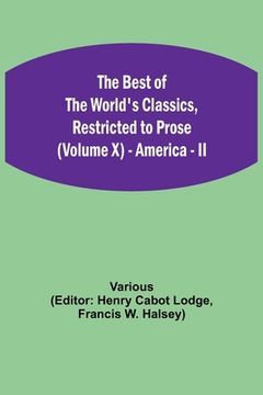 portada The Best of the World's Classics, Restricted to Prose (Volume X) - America - II (en Inglés)