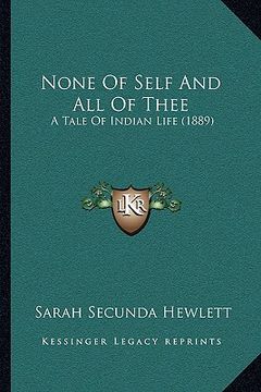 portada none of self and all of thee: a tale of indian life (1889) (en Inglés)
