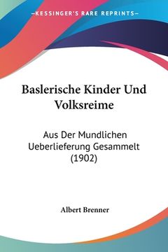 portada Baslerische Kinder Und Volksreime: Aus Der Mundlichen Ueberlieferung Gesammelt (1902) (en Alemán)
