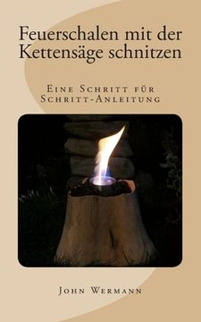 portada Feuerschalen mit der Kettensäge schnitzen: Eine Schritt für Schritt-Anleitung (in German)