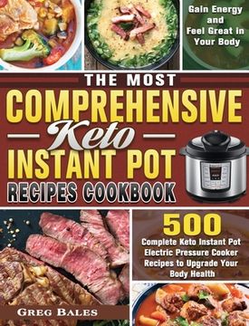 portada The Most Comprehensive Keto Instant Pot Recipes Cookbook: 500 Complete Keto Instant Pot Electric Pressure Cooker Recipes to Upgrade Your Body Health, (en Inglés)