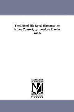 portada the life of his royal highness the prince consort, by theodore martin. vol. 5 (in English)