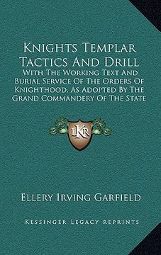 portada knights templar tactics and drill: with the working text and burial service of the orders of knighthood, as adopted by the grand commandery of the sta (en Inglés)