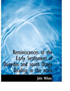 portada reminiscences of the early settlement of dunedin and south otago dealing in the main (en Inglés)