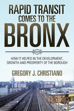 portada Rapid Transit Comes to the Bronx: How It Helped in the Development, Growth and Prosperity of the Borough (en Inglés)