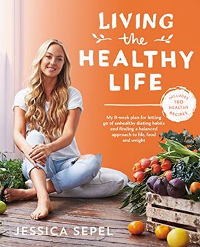 portada Living the Healthy Life. An 8 Week Plan for Letting Go of Unhealthy Dieting Habits and Finding a Balanced Approach to Weight Loss
