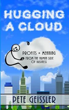 portada Hugging A Cloud: Profits + Meaning From the Human Side of Business (in English)
