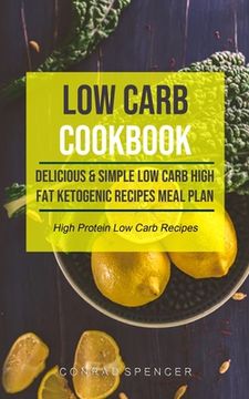 portada Low Carb Cookbook: Delicious & Simple Low Carb High Fat Ketogenic Recipes Meal Plan (High Protein Low Carb Recipes) (en Inglés)