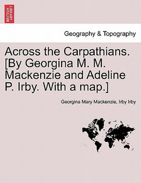 portada across the carpathians. [by georgina m. m. mackenzie and adeline p. irby. with a map.] (en Inglés)