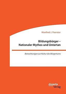portada Bildungsbürger - Nationaler Mythos und Untertan: Betrachtungen zur Kultur des Bürgertums (en Alemán)
