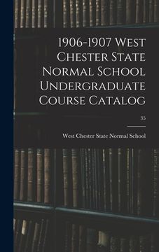 portada 1906-1907 West Chester State Normal School Undergraduate Course Catalog; 35 (en Inglés)