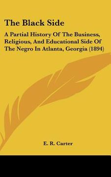 portada the black side: a partial history of the business, religious, and educational side of the negro in atlanta, georgia (1894) (en Inglés)