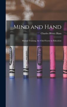 portada Mind and Hand: Manual Training, the Chief Factor in Education (en Inglés)