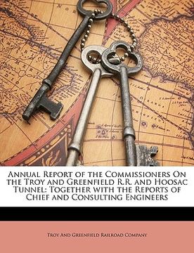 portada annual report of the commissioners on the troy and greenfield r.r. and hoosac tunnel: together with the reports of chief and consulting engineers (en Inglés)