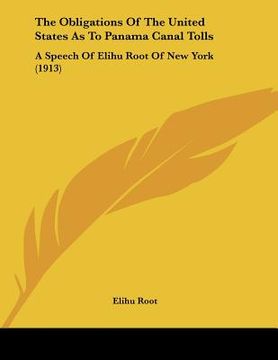 portada the obligations of the united states as to panama canal tolls: a speech of elihu root of new york (1913) (in English)