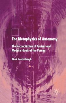 portada The Metaphysics of Autonomy: The Reconciliation of Ancient and Modern Ideals of the Person (en Inglés)