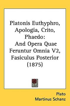portada platonis euthyphro, apologia, crito, phaedo: and opera quae feruntur omnia v2, fasiculus posterior (1875) (en Inglés)