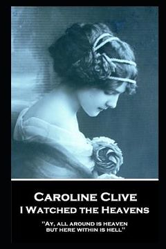 portada Caroline Clive - I Watched the Heavens: 'Ay, all around is heaven, but here within is hell'' (en Inglés)