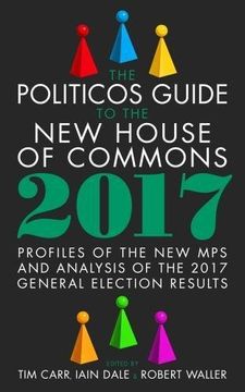 portada The Politicos Guide to the New House of Commons: Profiles of the New Mps and Analysis of the 2017 General Election Results
