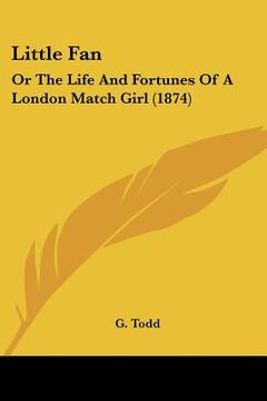 portada little fan: or the life and fortunes of a london match girl (1874) (en Inglés)