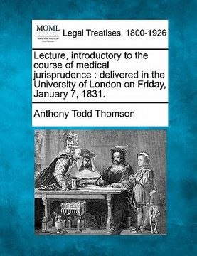 portada lecture, introductory to the course of medical jurisprudence: delivered in the university of london on friday, january 7, 1831. (en Inglés)
