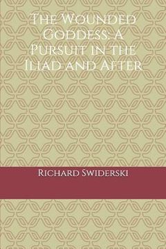 portada The Wounded Goddess: A Pursuit in the Iliad and After (en Inglés)