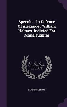 portada Speech ... In Defence Of Alexander William Holmes, Indicted For Manslaughter (in English)