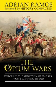 portada The Opium Wars: Exploring the Addiction of Empires from Beginning to End (en Inglés)