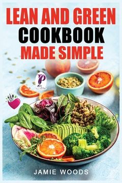 portada Lean and Green Cookbook Made Simple: 1000 Days Fueling Hacks & Lean and Green Recipes To Help You Keep Healthy and Lose Weight by Harnessing The Power (en Inglés)