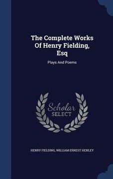 portada The Complete Works Of Henry Fielding, Esq: Plays And Poems