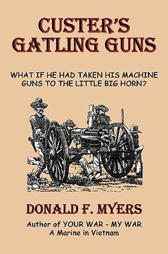 portada custer's gatling guns: what if he had taken his machine guns to the little big horn?