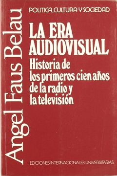 portada La era Audiovisual: Historia de los Primeros Cien Años de la Radio y la Televisión