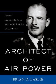 portada Architect of Air Power: General Laurence S. Kuter and the Birth of the US Air Force (American Warriors Series)