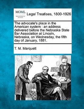 portada the advocate's place in the american system: an address delivered before the nebraska state bar association at lincoln, nebraska, on wednesday, the fi (en Inglés)