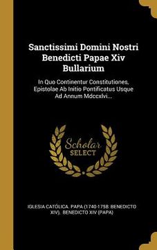 portada Sanctissimi Domini Nostri Benedicti Papae Xiv Bullarium: In Quo Continentur Constitutiones, Epistolae Ab Initio Pontificatus Usque Ad Annum Mdccxlvi.. (en Latin)