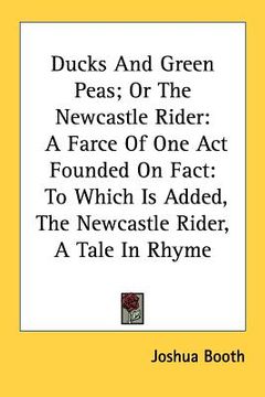 portada ducks and green peas; or the newcastle rider: a farce of one act founded on fact: to which is added, the newcastle rider, a tale in rhyme