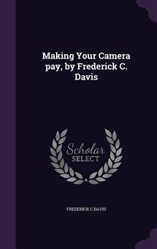 portada Making Your Camera pay, by Frederick C. Davis (en Inglés)