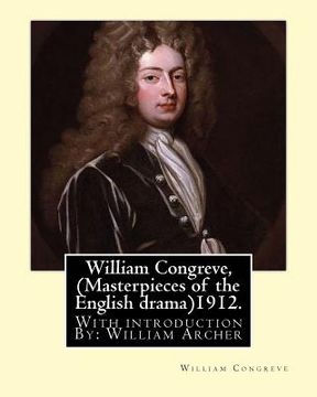 portada William Congreve, (Masterpieces of the English drama)1912. By: William Congreve: With introduction By: William Archer (23 September 1856 - 27 December (en Inglés)