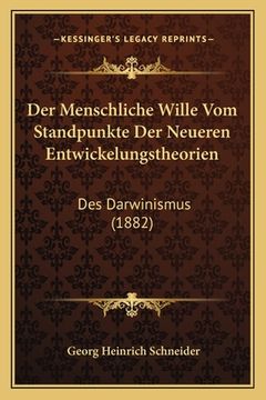 portada Der Menschliche Wille Vom Standpunkte Der Neueren Entwickelungstheorien: Des Darwinismus (1882) (en Alemán)