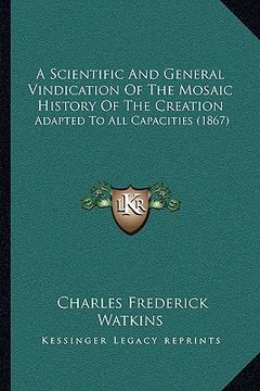 portada a scientific and general vindication of the mosaic history of the creation: adapted to all capacities (1867) (en Inglés)