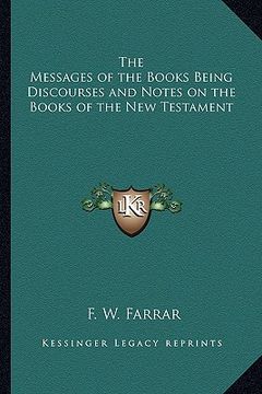 portada the messages of the books being discourses and notes on the books of the new testament (en Inglés)