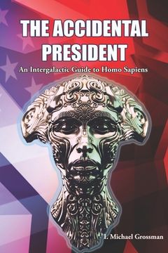 portada The Accidental President: An Intergalactic Guide to Homo Sapiens (en Inglés)